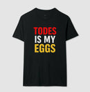 Todes is my eggs